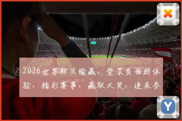 2026世界杯买输赢，登录页面新体验，精彩赛事，赢取大奖，速来参与