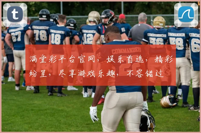 满堂彩平台官网，娱乐首选，精彩纷呈，尽享游戏乐趣，不容错过
